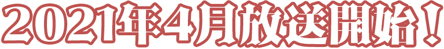 2021年4月放送開始！